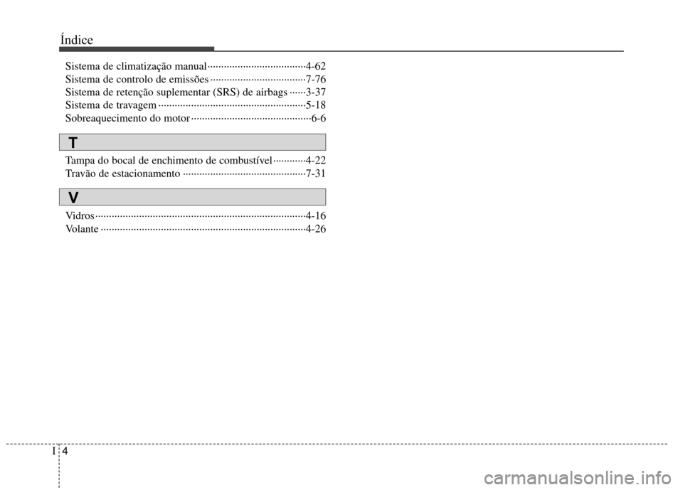Hyundai H-1 (Grand Starex) 2011  Manual do proprietário (in Portuguese) Índice
4
I
Sistema de climatização manual····································4-62 
Sistema de controlo de emissões ······················�