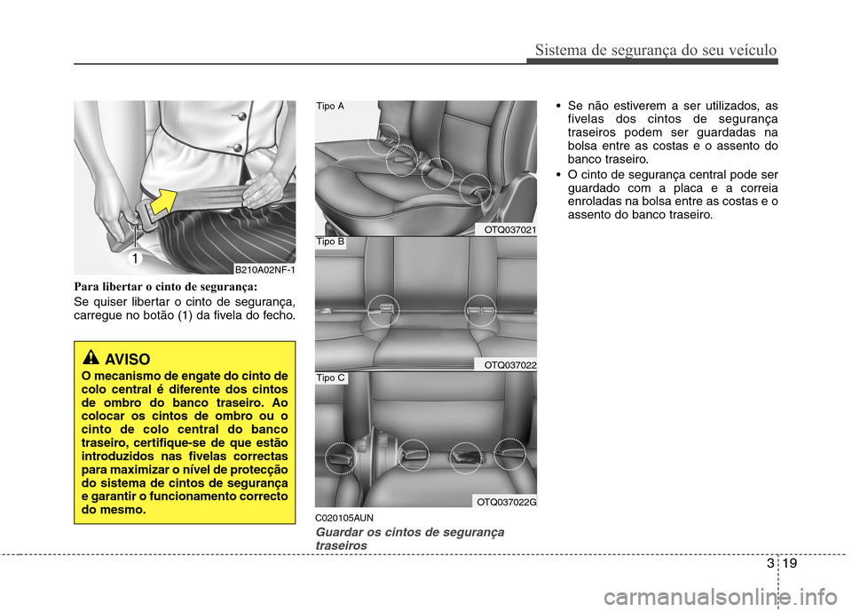 Hyundai H-1 (Grand Starex) 2011 Manual do proprietário (in Portuguese) 319
Sistema de segurança do seu veículo
Para libertar o cinto de segurança:
Se quiser libertar o cinto de segurança,
carregue no botão (1) da fivela do fecho.C020105AUN
Guardar os cintos de seg Hyundai H-1 (Grand Starex) 2011 Manual do proprietário (in Portuguese) 319
Sistema de segurança do seu veículo
Para libertar o cinto de segurança:
Se quiser libertar o cinto de segurança,
carregue no botão (1) da fivela do fecho.C020105AUN
Guardar os cintos de seg