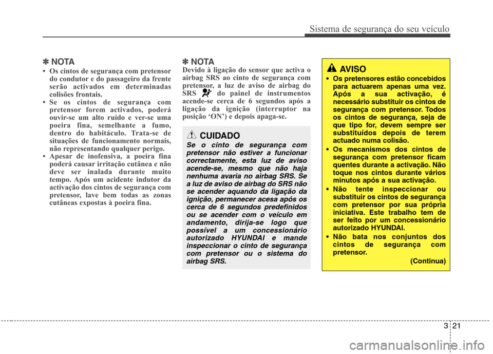 Hyundai H-1 (Grand Starex) 2011 Manual do proprietário (in Portuguese) 321
Sistema de segurança do seu veículo
✽✽NOTA
Os cintos de segurança com pretensor do condutor e do passageiro da frente
serão activados em determinadas
colisões frontais.
Se os cintos Hyundai H-1 (Grand Starex) 2011 Manual do proprietário (in Portuguese) 321
Sistema de segurança do seu veículo
✽✽NOTA
Os cintos de segurança com pretensor do condutor e do passageiro da frente
serão activados em determinadas
colisões frontais.
Se os cintos