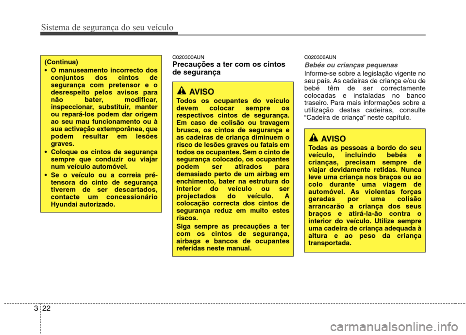 Hyundai H-1 (Grand Starex) 2011 Manual do proprietário (in Portuguese) Sistema de segurança do seu veículo
22
3
C020300AUN Precauções a ter com os cintosde segurança C020306AUN
Bebés ou crianças pequenas
Informe-se sobre a legislação vigente no
seu país. As ca Hyundai H-1 (Grand Starex) 2011 Manual do proprietário (in Portuguese) Sistema de segurança do seu veículo
22
3
C020300AUN Precauções a ter com os cintosde segurança C020306AUN
Bebés ou crianças pequenas
Informe-se sobre a legislação vigente no
seu país. As ca