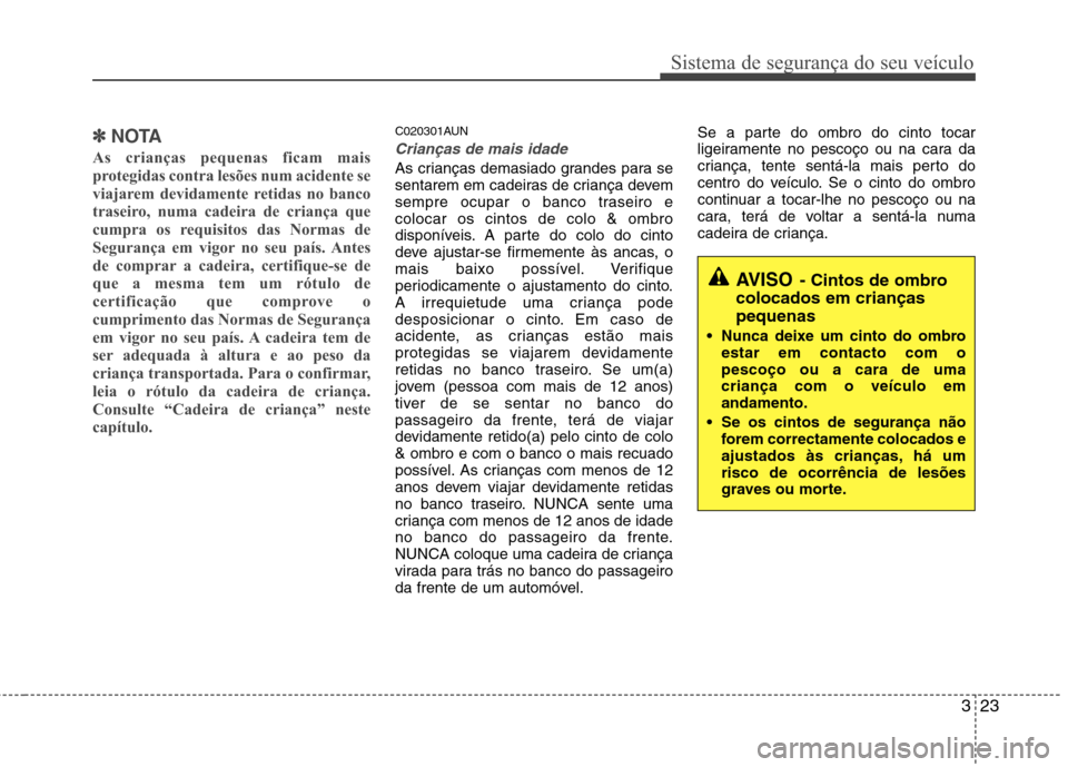 Hyundai H-1 (Grand Starex) 2011 Manual do proprietário (in Portuguese) 323
Sistema de segurança do seu veículo
✽✽NOTA
As crianças pequenas ficam mais
protegidas contra lesões num acidente se
viajarem devidamente retidas no banco
traseiro, numa cadeira de crianç Hyundai H-1 (Grand Starex) 2011 Manual do proprietário (in Portuguese) 323
Sistema de segurança do seu veículo
✽✽NOTA
As crianças pequenas ficam mais
protegidas contra lesões num acidente se
viajarem devidamente retidas no banco
traseiro, numa cadeira de crianç