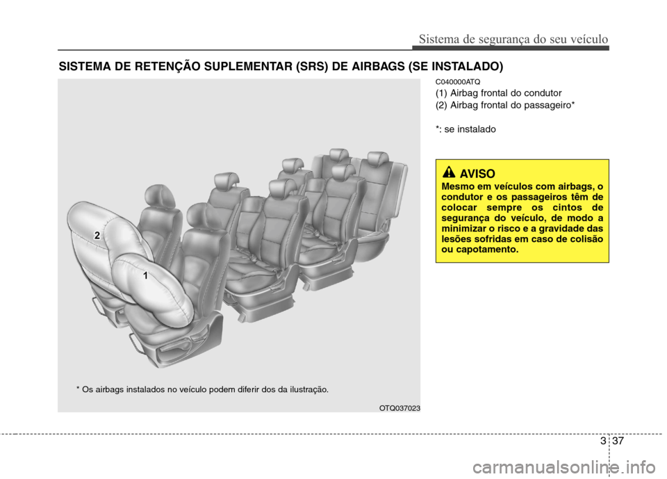 Hyundai H-1 (Grand Starex) 2011 Manual do proprietário (in Portuguese) 337
Sistema de segurança do seu veículo
C040000ATQ (1) Airbag frontal do condutor(2) Airbag frontal do passageiro*
*: se instalado
SISTEMA DE RETENÇÃO SUPLEMENTAR (SRS) DE AIRBAGS (SE INSTALADO)
Hyundai H-1 (Grand Starex) 2011 Manual do proprietário (in Portuguese) 337
Sistema de segurança do seu veículo
C040000ATQ (1) Airbag frontal do condutor(2) Airbag frontal do passageiro*
*: se instalado
SISTEMA DE RETENÇÃO SUPLEMENTAR (SRS) DE AIRBAGS (SE INSTALADO)