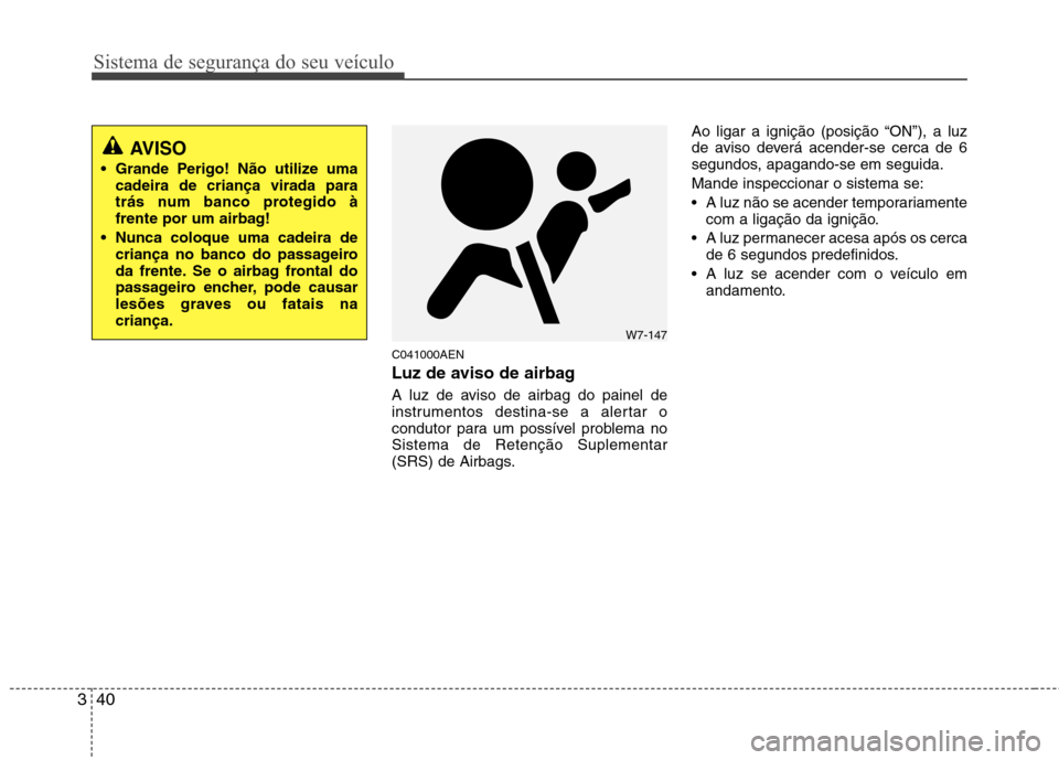 Hyundai H-1 (Grand Starex) 2011 Manual do proprietário (in Portuguese) Sistema de segurança do seu veículo
40
3
C041000AEN
Luz de aviso de airbag
A luz de aviso de airbag do painel de
instrumentos destina-se a alertar o
condutor para um possível problema noSistema Hyundai H-1 (Grand Starex) 2011 Manual do proprietário (in Portuguese) Sistema de segurança do seu veículo
40
3
C041000AEN
Luz de aviso de airbag
A luz de aviso de airbag do painel de
instrumentos destina-se a alertar o
condutor para um possível problema noSistema