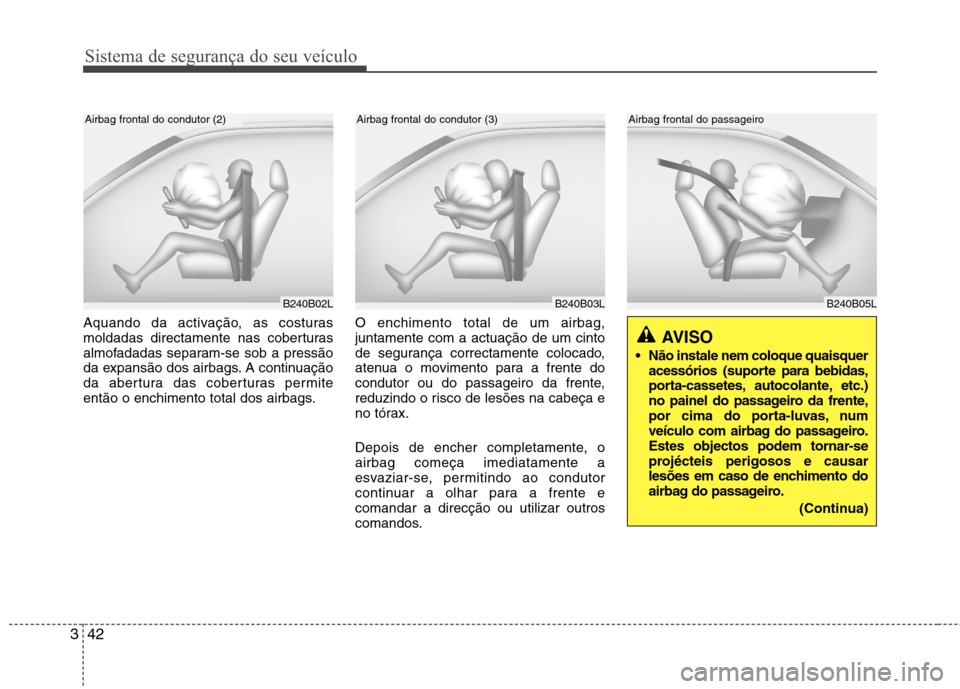 Hyundai H-1 (Grand Starex) 2011 Manual do proprietário (in Portuguese) Sistema de segurança do seu veículo
42
3
Aquando da activação, as costuras
moldadas directamente nas coberturas
almofadadas separam-se sob a pressão
da expansão dos airbags. A continuação
da Hyundai H-1 (Grand Starex) 2011 Manual do proprietário (in Portuguese) Sistema de segurança do seu veículo
42
3
Aquando da activação, as costuras
moldadas directamente nas coberturas
almofadadas separam-se sob a pressão
da expansão dos airbags. A continuação
da