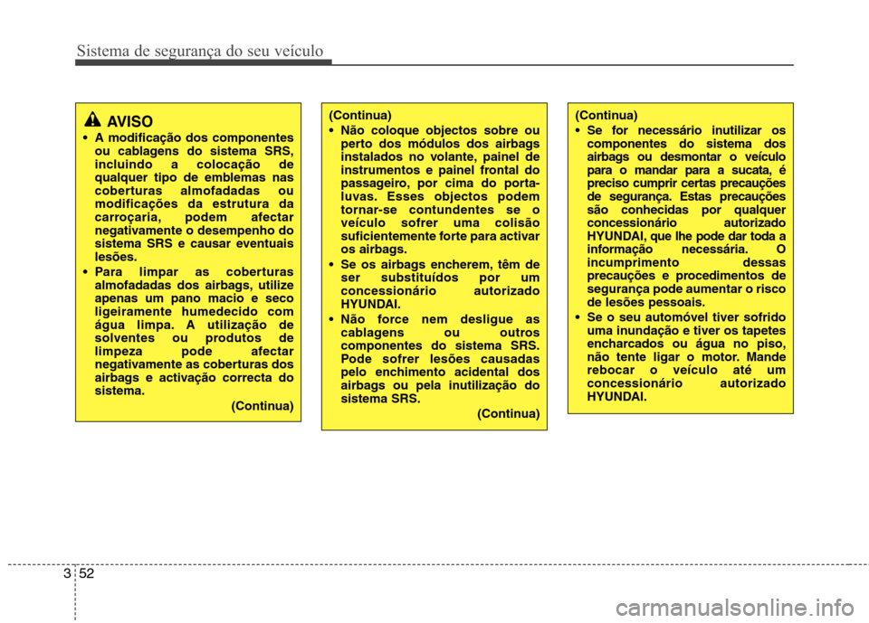 Hyundai H-1 (Grand Starex) 2011 Manual do proprietário (in Portuguese) Sistema de segurança do seu veículo
52
3
(Continua)
Se for necessário inutilizar os
componentes do sistema dos
airbags ou desmontar o veículo
para o mandar para a sucata, é
preciso cumprir cer Hyundai H-1 (Grand Starex) 2011 Manual do proprietário (in Portuguese) Sistema de segurança do seu veículo
52
3
(Continua)
Se for necessário inutilizar os
componentes do sistema dos
airbags ou desmontar o veículo
para o mandar para a sucata, é
preciso cumprir cer