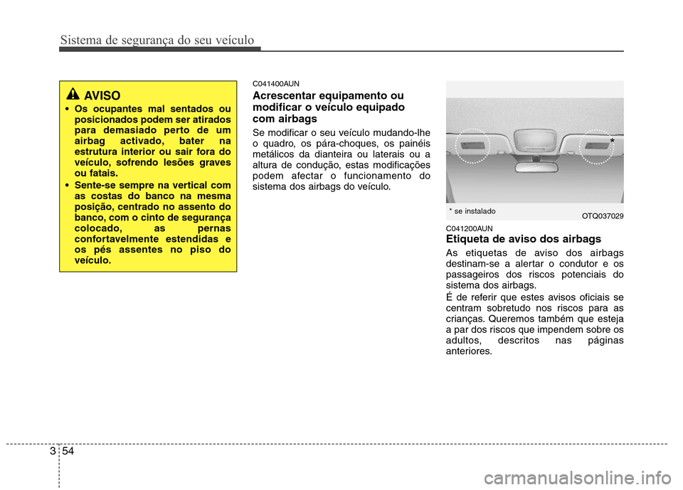 Hyundai H-1 (Grand Starex) 2011 Manual do proprietário (in Portuguese) Sistema de segurança do seu veículo
54
3
C041400AUN Acrescentar equipamento ou modificar o veículo equipado
com airbags
Se modificar o seu veículo mudando-lhe
o quadro, os pára-choques, os pain Hyundai H-1 (Grand Starex) 2011 Manual do proprietário (in Portuguese) Sistema de segurança do seu veículo
54
3
C041400AUN Acrescentar equipamento ou modificar o veículo equipado
com airbags
Se modificar o seu veículo mudando-lhe
o quadro, os pára-choques, os pain