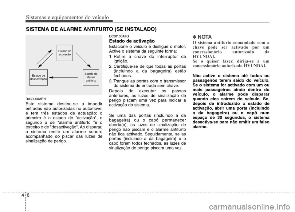 Hyundai H-1 (Grand Starex) 2011  Manual do proprietário (in Portuguese) Sistemas e equipamentos do veículo
6
4
D030000AEN Este sistema destina-se a impedir 
entradas não autorizadas no automóvel
e tem três estados de actuação: o
primeiro é o estado de "activação"