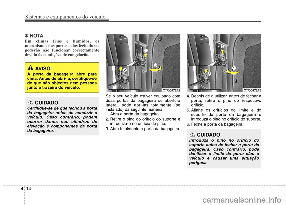 Hyundai H-1 (Grand Starex) 2011 Manual do proprietário (in Portuguese) Sistemas e equipamentos do veículo
14
4
✽✽
NOTA
Em climas frios e húmidos, os
mecanismos das portas e das fechaduras
poderão não funcionar correctamente
devido às condições de congelação Hyundai H-1 (Grand Starex) 2011 Manual do proprietário (in Portuguese) Sistemas e equipamentos do veículo
14
4
✽✽
NOTA
Em climas frios e húmidos, os
mecanismos das portas e das fechaduras
poderão não funcionar correctamente
devido às condições de congelação