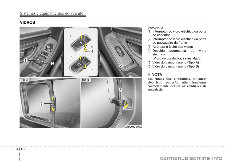 Hyundai H-1 (Grand Starex) 2011 Manual do proprietário (in Portuguese) Sistemas e equipamentos do veículo
16
4
D080000ATQ
(1) Interruptor do vidro eléctrico da porta
do condutor
(2) Interruptor do vidro eléctrico da porta do passageiro da frente
(3) Abertura e fecho Hyundai H-1 (Grand Starex) 2011 Manual do proprietário (in Portuguese) Sistemas e equipamentos do veículo
16
4
D080000ATQ
(1) Interruptor do vidro eléctrico da porta
do condutor
(2) Interruptor do vidro eléctrico da porta do passageiro da frente
(3) Abertura e fecho