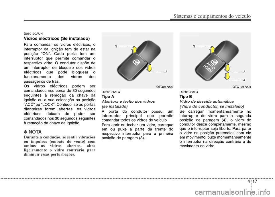 Hyundai H-1 (Grand Starex) 2011 Manual do proprietário (in Portuguese) 417
Sistemas e equipamentos do veículo
D080100AUN
Vidros eléctricos (Se instalado)
Para comandar os vidros eléctricos, o
interruptor da ignição tem de estar na
posição “ON”. Cada porta t Hyundai H-1 (Grand Starex) 2011 Manual do proprietário (in Portuguese) 417
Sistemas e equipamentos do veículo
D080100AUN
Vidros eléctricos (Se instalado)
Para comandar os vidros eléctricos, o
interruptor da ignição tem de estar na
posição “ON”. Cada porta t