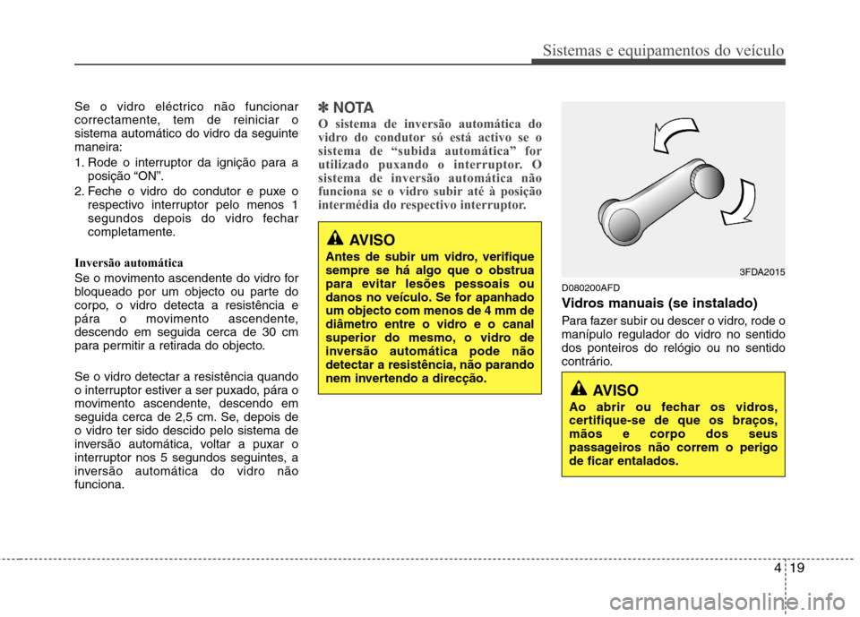 Hyundai H-1 (Grand Starex) 2011 Manual do proprietário (in Portuguese) 419
Sistemas e equipamentos do veículo
Se o vidro eléctrico não funcionar
correctamente, tem de reiniciar osistema automático do vidro da seguinte
maneira:
1. Rode o interruptor da ignição par Hyundai H-1 (Grand Starex) 2011 Manual do proprietário (in Portuguese) 419
Sistemas e equipamentos do veículo
Se o vidro eléctrico não funcionar
correctamente, tem de reiniciar osistema automático do vidro da seguinte
maneira:
1. Rode o interruptor da ignição par