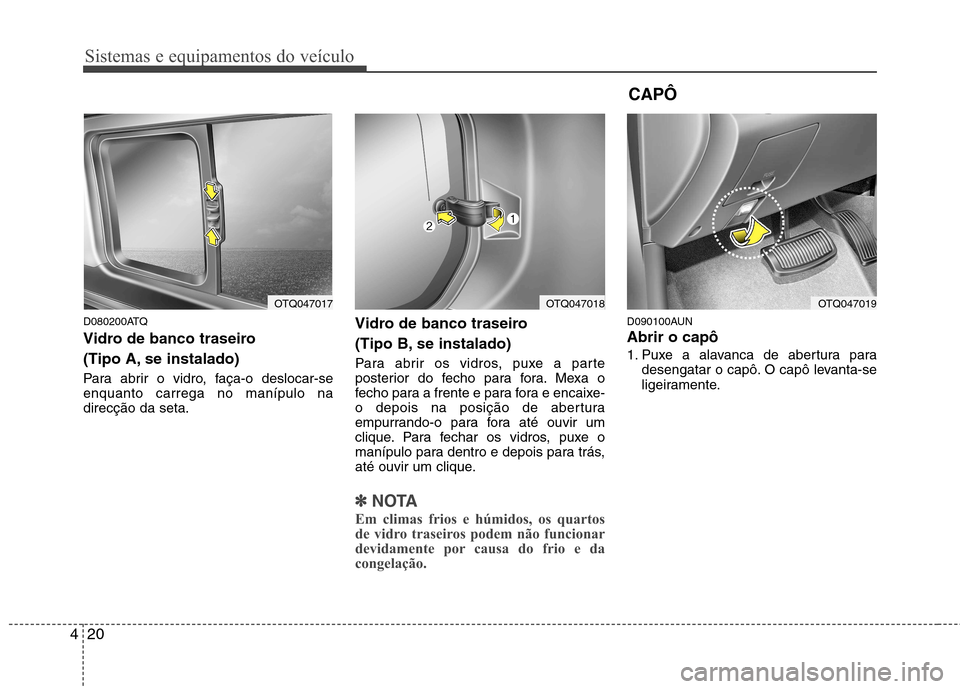 Hyundai H-1 (Grand Starex) 2011 Manual do proprietário (in Portuguese) Sistemas e equipamentos do veículo
20
4
D080200ATQ
Vidro de banco traseiro
(Tipo A, se instalado)
Para abrir o vidro, faça-o deslocar-se enquanto carrega no manípulo nadirecção da seta. Vidro Hyundai H-1 (Grand Starex) 2011 Manual do proprietário (in Portuguese) Sistemas e equipamentos do veículo
20
4
D080200ATQ
Vidro de banco traseiro
(Tipo A, se instalado)
Para abrir o vidro, faça-o deslocar-se enquanto carrega no manípulo nadirecção da seta. Vidro