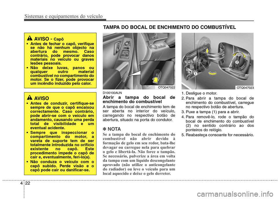 Hyundai H-1 (Grand Starex) 2011 Manual do proprietário (in Portuguese) Sistemas e equipamentos do veículo
22
4
D100100AUN Abrir a tampa do bocal de
enchimento do combustível A tampa do bocal de enchimento tem de
ser aberta no interior do veículo,
carregando no respe Hyundai H-1 (Grand Starex) 2011 Manual do proprietário (in Portuguese) Sistemas e equipamentos do veículo
22
4
D100100AUN Abrir a tampa do bocal de
enchimento do combustível A tampa do bocal de enchimento tem de
ser aberta no interior do veículo,
carregando no respe