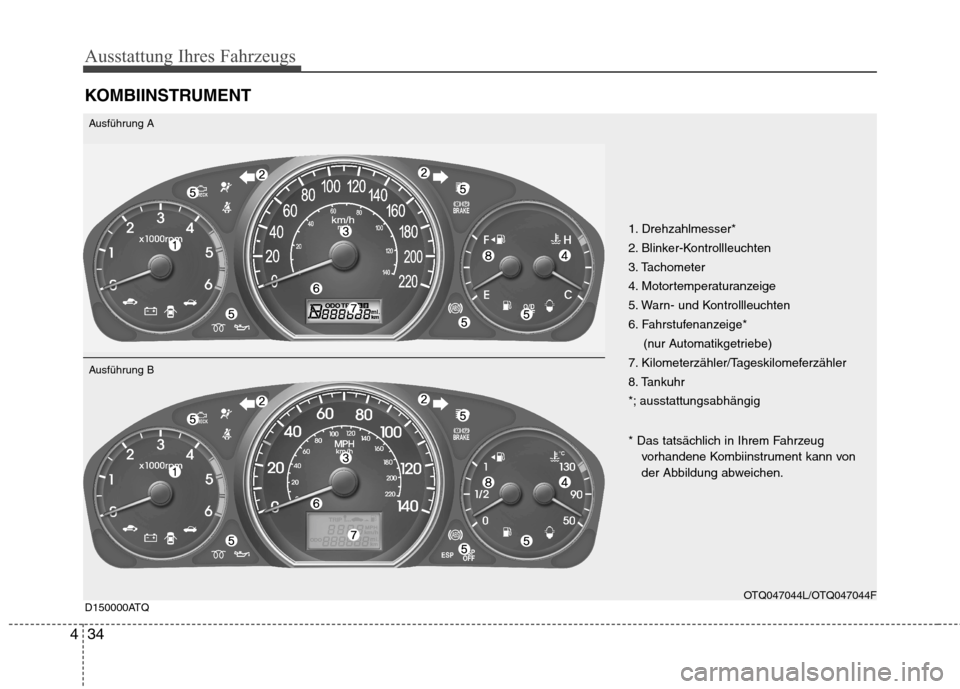 Hyundai H-1 (Grand Starex) 2010 Betriebsanleitung (in German) Ausstattung Ihres Fahrzeugs
34
4
KOMBIINSTRUMENT
1. Drehzahlmesser*
2. Blinker-Kontrollleuchten
3. Tachometer
4. Motortemperaturanzeige
5. Warn- und Kontrollleuchten
6. Fahrstufenanzeige*
(nur Automa Hyundai H-1 (Grand Starex) 2010 Betriebsanleitung (in German) Ausstattung Ihres Fahrzeugs
34
4
KOMBIINSTRUMENT
1. Drehzahlmesser*
2. Blinker-Kontrollleuchten
3. Tachometer
4. Motortemperaturanzeige
5. Warn- und Kontrollleuchten
6. Fahrstufenanzeige*
(nur Automa