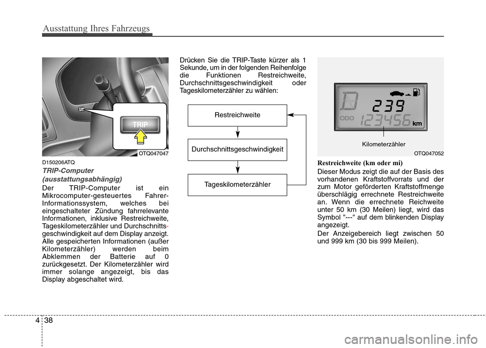 Hyundai H-1 (Grand Starex) 2010 Betriebsanleitung (in German) Ausstattung Ihres Fahrzeugs
38
4
D150206ATQ
TRIP-Computer
(ausstattungsabhängig)
Der TRIP-Computer ist ein
Mikrocomputer-gesteuertes Fahrer-
Informationssystem, welches bei
eingeschalteter Zündung Hyundai H-1 (Grand Starex) 2010 Betriebsanleitung (in German) Ausstattung Ihres Fahrzeugs
38
4
D150206ATQ
TRIP-Computer
(ausstattungsabhängig)
Der TRIP-Computer ist ein
Mikrocomputer-gesteuertes Fahrer-
Informationssystem, welches bei
eingeschalteter Zündung