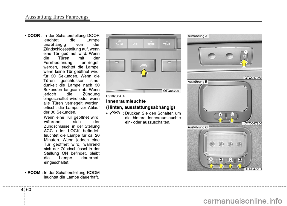 Hyundai H-1 (Grand Starex) 2010 Betriebsanleitung (in German) Ausstattung Ihres Fahrzeugs
60
4
DOOR : In der Schalterstellung DOOR
leuchtet die Lampe
unabhängig von der
Zündschlossstellung auf, wenn
eine Tür geöffnet wird. Wenn
die Türen mit der
Fernbedi Hyundai H-1 (Grand Starex) 2010 Betriebsanleitung (in German) Ausstattung Ihres Fahrzeugs
60
4
DOOR : In der Schalterstellung DOOR
leuchtet die Lampe
unabhängig von der
Zündschlossstellung auf, wenn
eine Tür geöffnet wird. Wenn
die Türen mit der
Fernbedi