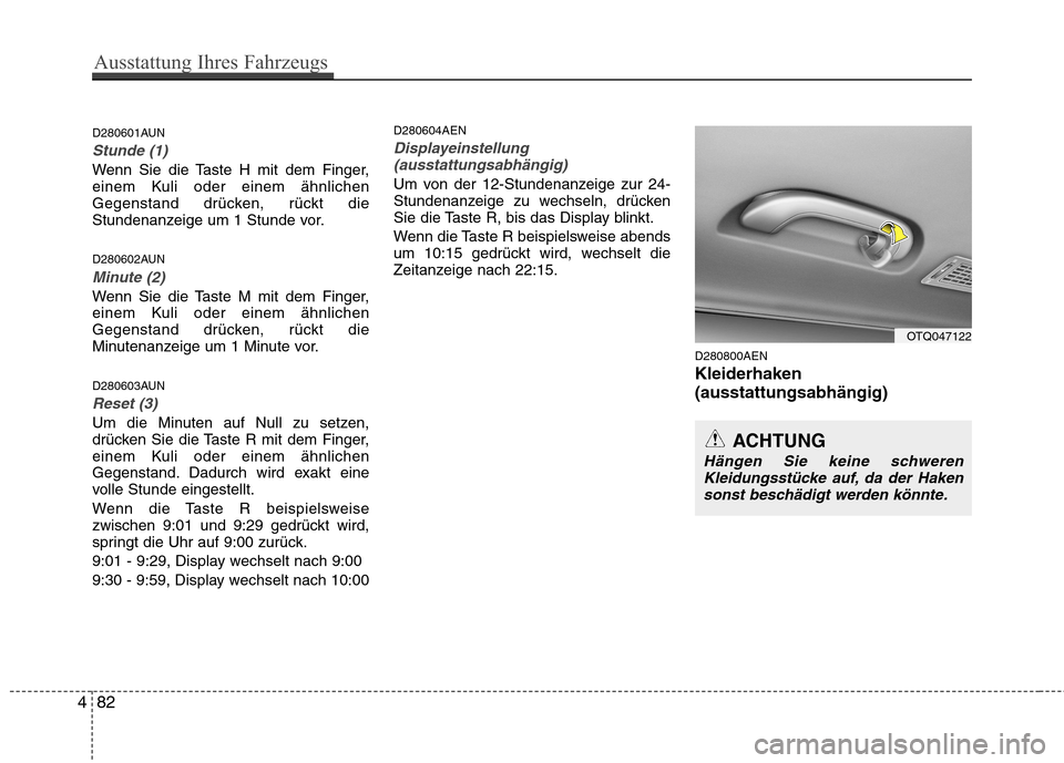 Hyundai H-1 (Grand Starex) 2010  Betriebsanleitung (in German) D280601AUN
Stunde (1)
Wenn Sie die Taste H mit dem Finger, 
einem Kuli oder einem ähnlichen
Gegenstand drücken, rückt die
Stundenanzeige um 1 Stunde vor. 
D280602AUN
Minute (2)
Wenn Sie die Taste M