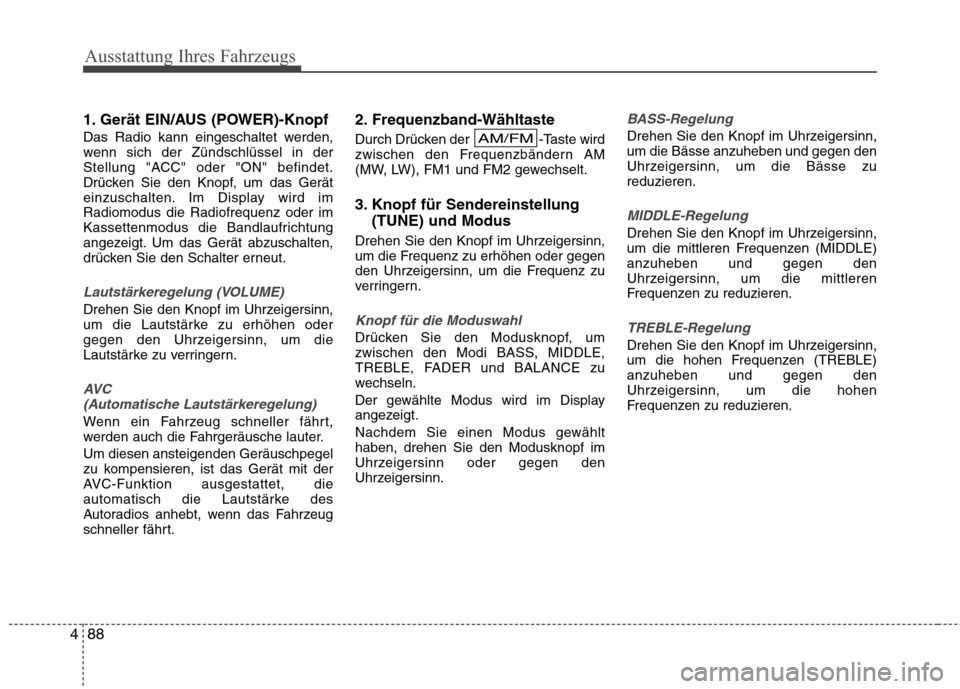 Hyundai H-1 (Grand Starex) 2010  Betriebsanleitung (in German) Ausstattung Ihres Fahrzeugs
88
4
1. Gerät EIN/AUS (POWER)-Knopf 
Das Radio kann eingeschaltet werden, 
wenn sich der Zündschlüssel in der
Stellung "ACC" oder "ON" befindet.
Drücken Sie den Knopf, 