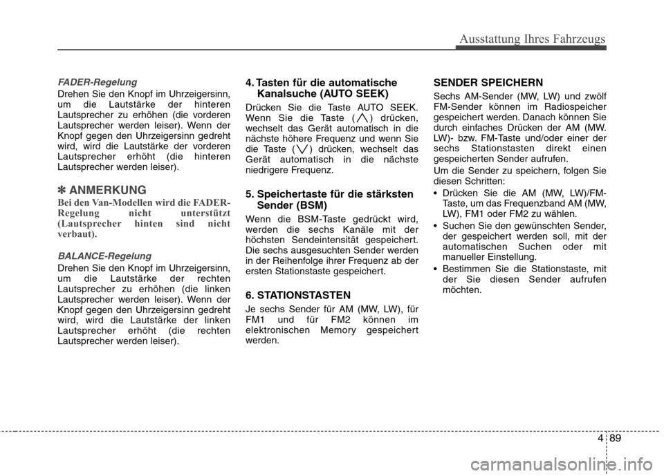 Hyundai H-1 (Grand Starex) 2010  Betriebsanleitung (in German) 489
Ausstattung Ihres Fahrzeugs
FADER-Regelung
Drehen Sie den Knopf im Uhrzeigersinn, 
um die Lautstärke der hinteren
Lautsprecher zu erhöhen (die vorderen
Lautsprecher werden leiser). Wenn der
Knop
