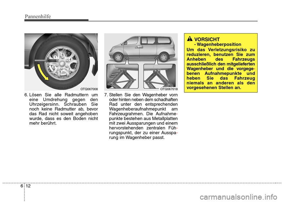 Hyundai H-1 (Grand Starex) 2010 Betriebsanleitung (in German) Pannenhilfe
12
6
VORSICHT
- Wagenheberposition
Um das Verletzungsrisiko zu
reduzieren, benutzen Sie zum
Anheben des Fahrzeugs
ausschließlich den mitgelieferten
Wagenheber und die vorgege
-
benen Au Hyundai H-1 (Grand Starex) 2010 Betriebsanleitung (in German) Pannenhilfe
12
6
VORSICHT
- Wagenheberposition
Um das Verletzungsrisiko zu
reduzieren, benutzen Sie zum
Anheben des Fahrzeugs
ausschließlich den mitgelieferten
Wagenheber und die vorgege
-
benen Au
