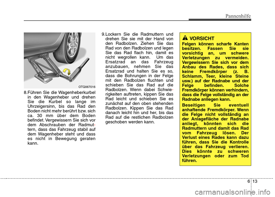 Hyundai H-1 (Grand Starex) 2010 Betriebsanleitung (in German) 613
Pannenhilfe
8.Führen Sie die Wagenheberkurbelin den Wagenheber und drehen
Sie die Kurbel so lange im
Uhrzeigersinn, bis das Rad den
Boden nicht mehr berührt bzw. sich
ca. 30 mm über dem Boden
Hyundai H-1 (Grand Starex) 2010 Betriebsanleitung (in German) 613
Pannenhilfe
8.Führen Sie die Wagenheberkurbelin den Wagenheber und drehen
Sie die Kurbel so lange im
Uhrzeigersinn, bis das Rad den
Boden nicht mehr berührt bzw. sich
ca. 30 mm über dem Boden