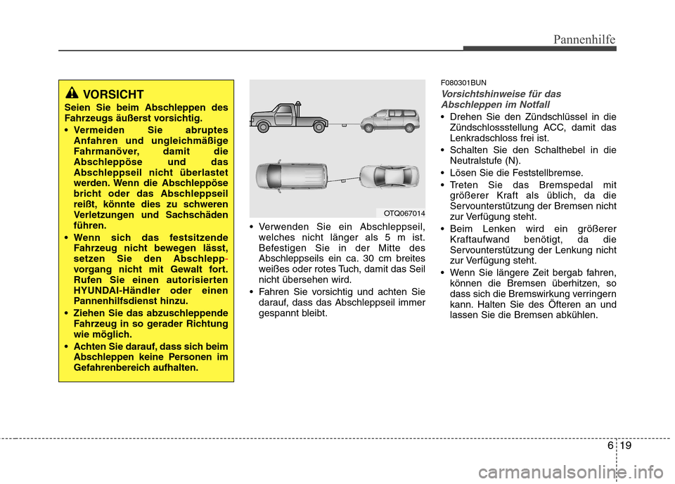 Hyundai H-1 (Grand Starex) 2010 Betriebsanleitung (in German) 619
Pannenhilfe
Verwenden Sie ein Abschleppseil,welches nicht länger als 5 m ist.
Befestigen Sie in der Mitte des
Abschleppseils ein ca. 30 cm breites
weißes oder rotes Tuch, damit das Seilnicht Hyundai H-1 (Grand Starex) 2010 Betriebsanleitung (in German) 619
Pannenhilfe
Verwenden Sie ein Abschleppseil,welches nicht länger als 5 m ist.
Befestigen Sie in der Mitte des
Abschleppseils ein ca. 30 cm breites
weißes oder rotes Tuch, damit das Seilnicht