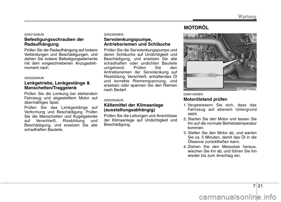 Hyundai H-1 (Grand Starex) 2010 Betriebsanleitung (in German) 721
Wartung
G052100AUN
Befestigungsschrauben der Radaufhängung
Prüfen Sie die Radaufhängung auf lockere
Verbindungen und Beschädigungen, und
ziehen Sie lockere Befestigungselemente
mit dem vorg Hyundai H-1 (Grand Starex) 2010 Betriebsanleitung (in German) 721
Wartung
G052100AUN
Befestigungsschrauben der Radaufhängung
Prüfen Sie die Radaufhängung auf lockere
Verbindungen und Beschädigungen, und
ziehen Sie lockere Befestigungselemente
mit dem vorg