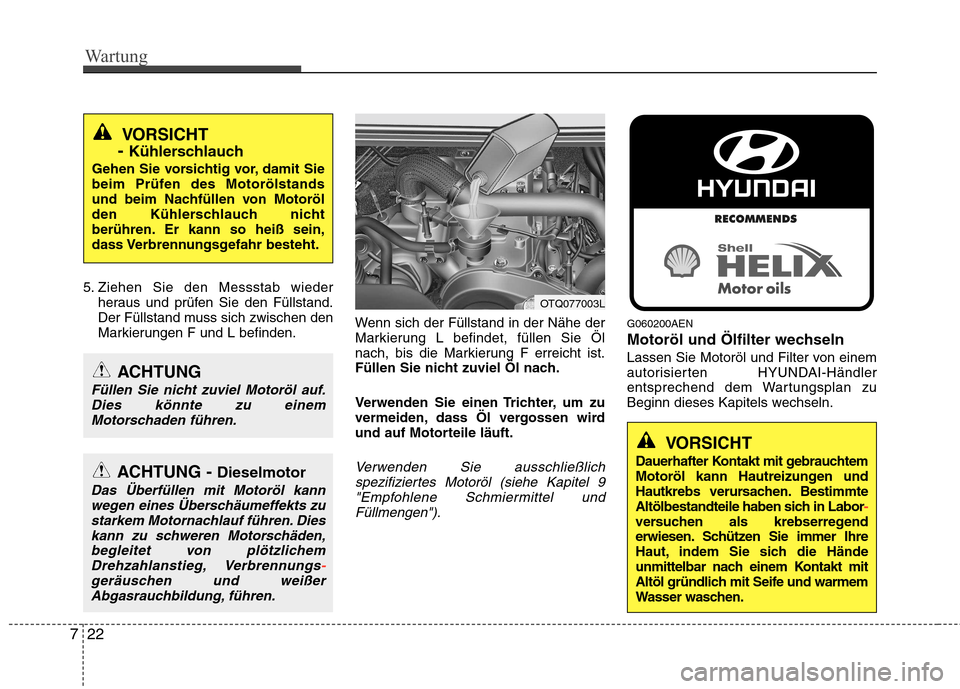 Hyundai H-1 (Grand Starex) 2010 Betriebsanleitung (in German) Wartung
22
7
5. Ziehen Sie den Messstab wieder
heraus und prüfen Sie den Füllstand.
Der Füllstand muss sich zwischen den
Markierungen F und L befinden. Wenn sich der Füllstand in der Nähe der
Ma Hyundai H-1 (Grand Starex) 2010 Betriebsanleitung (in German) Wartung
22
7
5. Ziehen Sie den Messstab wieder
heraus und prüfen Sie den Füllstand.
Der Füllstand muss sich zwischen den
Markierungen F und L befinden. Wenn sich der Füllstand in der Nähe der
Ma
