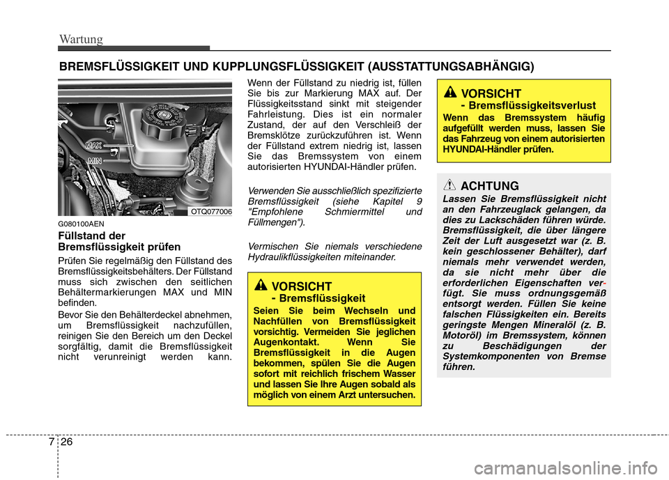 Hyundai H-1 (Grand Starex) 2010 Betriebsanleitung (in German) Wartung
26
7
BREMSFLÜSSIGKEIT UND KUPPLUNGSFLÜSSIGKEIT (AUSSTATTUNGSABHÄNGIG)
G080100AEN Füllstand der
Bremsflüssigkeit prüfen
Prüfen Sie regelmäßig den Füllstand des Bremsflüssigk eit Hyundai H-1 (Grand Starex) 2010 Betriebsanleitung (in German) Wartung
26
7
BREMSFLÜSSIGKEIT UND KUPPLUNGSFLÜSSIGKEIT (AUSSTATTUNGSABHÄNGIG)
G080100AEN Füllstand der
Bremsflüssigkeit prüfen
Prüfen Sie regelmäßig den Füllstand des Bremsflüssigk eit
