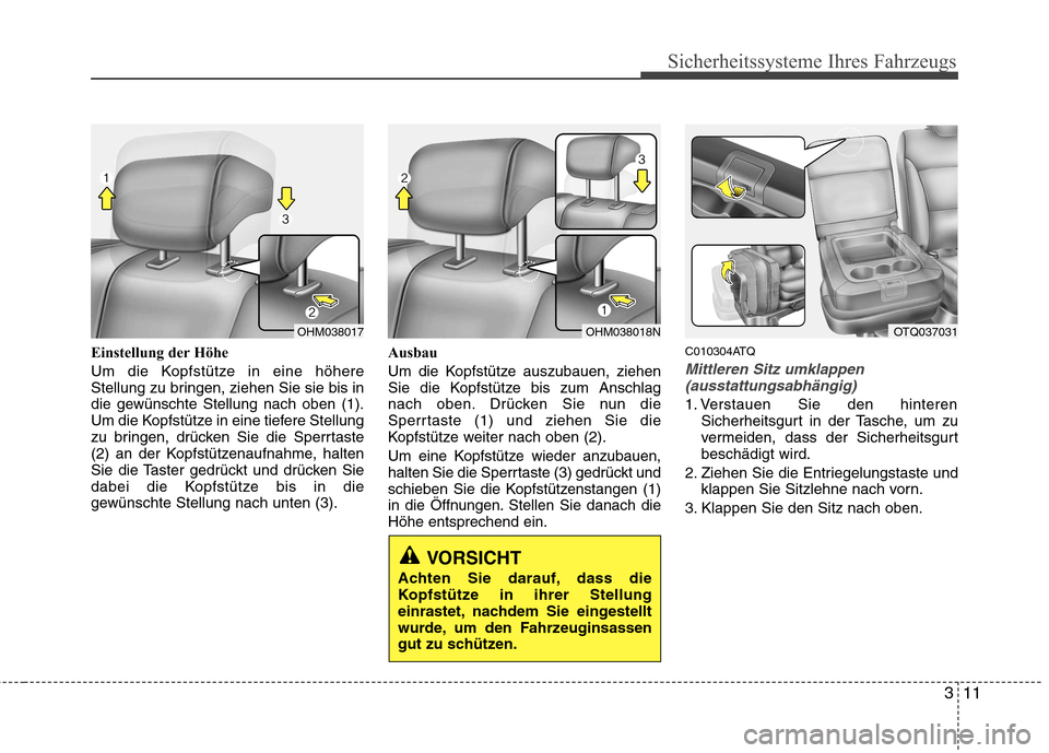 Hyundai H-1 (Grand Starex) 2010 Betriebsanleitung (in German) 311
Sicherheitssysteme Ihres Fahrzeugs
Einstellung der Höhe
Um die Kopfstütze in eine höhere
Stellung zu bringen, ziehen Sie sie bis in
die gewünschte Stellung nach oben (1).
Um die Kopfstütze Hyundai H-1 (Grand Starex) 2010 Betriebsanleitung (in German) 311
Sicherheitssysteme Ihres Fahrzeugs
Einstellung der Höhe
Um die Kopfstütze in eine höhere
Stellung zu bringen, ziehen Sie sie bis in
die gewünschte Stellung nach oben (1).
Um die Kopfstütze