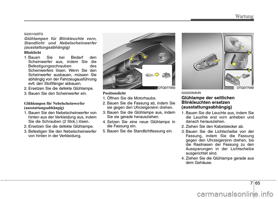 Hyundai H-1 (Grand Starex) 2010 Betriebsanleitung (in German) 765
Wartung
G220102ATQ
Glühlampen für Blinkleuchte vorn,Standlicht und Nebelscheinwerfer
(ausstattungsabhängig)
Blinklicht
1. Bauen Sie bei Bedarf den Scheinwerfer aus, indem Sie die
Befestigungs Hyundai H-1 (Grand Starex) 2010 Betriebsanleitung (in German) 765
Wartung
G220102ATQ
Glühlampen für Blinkleuchte vorn,Standlicht und Nebelscheinwerfer
(ausstattungsabhängig)
Blinklicht
1. Bauen Sie bei Bedarf den Scheinwerfer aus, indem Sie die
Befestigungs