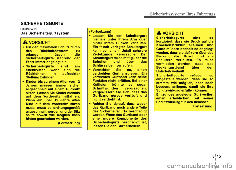Hyundai H-1 (Grand Starex) 2010 Betriebsanleitung (in German) 315
Sicherheitssysteme Ihres Fahrzeugs
C020100AUN
Das SicherheitsgurtsystemSICHERHEITSGURTE
VORSICHT
Um den maximalen Schutz durch das Rückhaltesystem zu
erlangen, müssen die
Sicherheitsgurte wä Hyundai H-1 (Grand Starex) 2010 Betriebsanleitung (in German) 315
Sicherheitssysteme Ihres Fahrzeugs
C020100AUN
Das SicherheitsgurtsystemSICHERHEITSGURTE
VORSICHT
Um den maximalen Schutz durch das Rückhaltesystem zu
erlangen, müssen die
Sicherheitsgurte wä