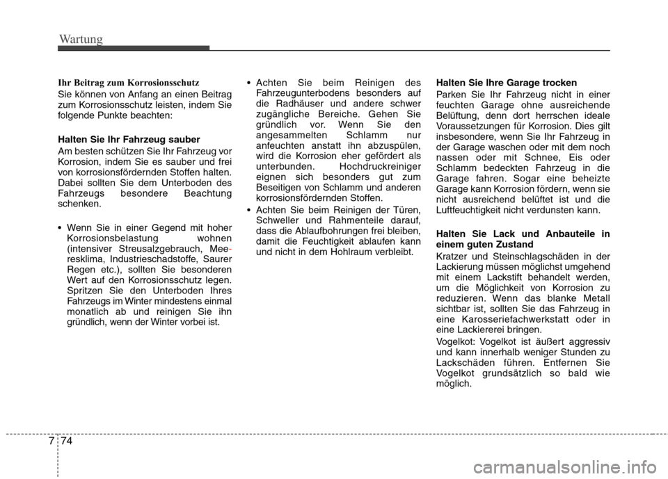 Hyundai H-1 (Grand Starex) 2010  Betriebsanleitung (in German) Wartung
74
7
Ihr Beitrag zum Korrosionsschutz 
Sie können von Anfang an einen Beitrag 
zum Korrosionsschutz leisten, indem Sie
folgende Punkte beachten: 
Halten Sie Ihr Fahrzeug sauber 
Am besten sch