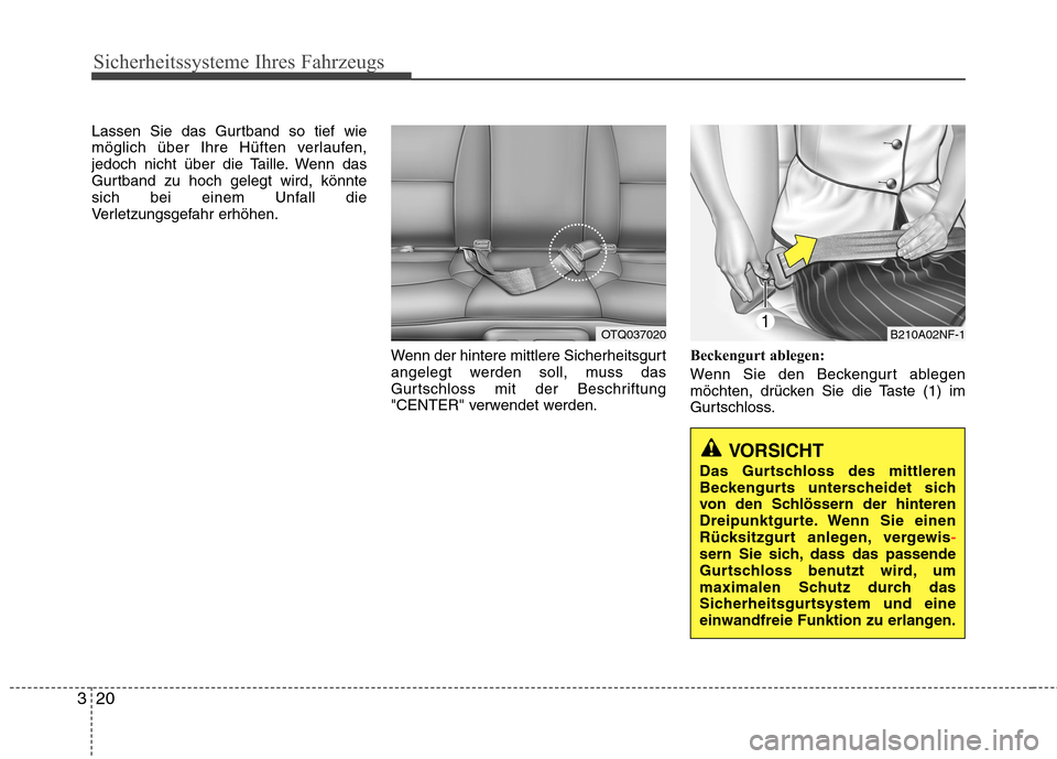 Hyundai H-1 (Grand Starex) 2010 Betriebsanleitung (in German) Sicherheitssysteme Ihres Fahrzeugs
20
3
Lassen Sie das Gurtband so tief wie
möglich über Ihre Hüften verlaufen,
jedoch nicht über die Taille. Wenn das
Gurtband zu hoch gelegt wird, könnte
sich b Hyundai H-1 (Grand Starex) 2010 Betriebsanleitung (in German) Sicherheitssysteme Ihres Fahrzeugs
20
3
Lassen Sie das Gurtband so tief wie
möglich über Ihre Hüften verlaufen,
jedoch nicht über die Taille. Wenn das
Gurtband zu hoch gelegt wird, könnte
sich b
