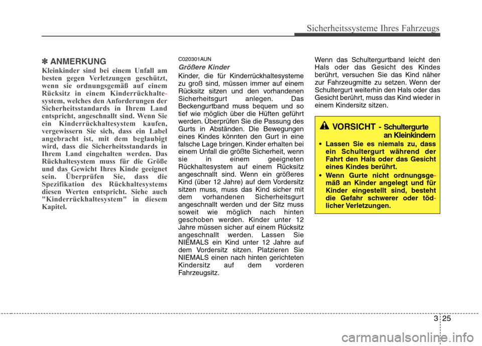 Hyundai H-1 (Grand Starex) 2010 Betriebsanleitung (in German) 325
Sicherheitssysteme Ihres Fahrzeugs
✽✽ANMERKUNG
Kleinkinder sind bei einem Unfall am
besten gegen Verletzungen geschützt,
wenn sie ordnungsgemäß auf einem
Rücksitz in einem Kinderrückhalt Hyundai H-1 (Grand Starex) 2010 Betriebsanleitung (in German) 325
Sicherheitssysteme Ihres Fahrzeugs
✽✽ANMERKUNG
Kleinkinder sind bei einem Unfall am
besten gegen Verletzungen geschützt,
wenn sie ordnungsgemäß auf einem
Rücksitz in einem Kinderrückhalt