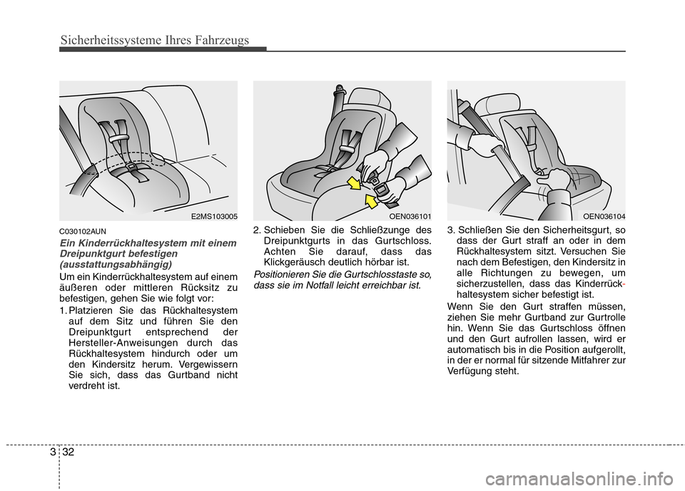 Hyundai H-1 (Grand Starex) 2010 Betriebsanleitung (in German) Sicherheitssysteme Ihres Fahrzeugs
32
3
C030102AUN
Ein Kinderrückhaltesystem mit einem
Dreipunktgurt befestigen (ausstattungsabhängig)
Um ein Kinderrückhaltesystem auf einem
äußeren oder mittler Hyundai H-1 (Grand Starex) 2010 Betriebsanleitung (in German) Sicherheitssysteme Ihres Fahrzeugs
32
3
C030102AUN
Ein Kinderrückhaltesystem mit einem
Dreipunktgurt befestigen (ausstattungsabhängig)
Um ein Kinderrückhaltesystem auf einem
äußeren oder mittler