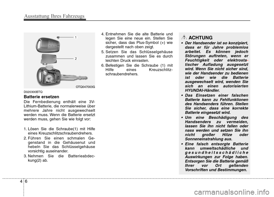 Hyundai H-1 (Grand Starex) 2010 Betriebsanleitung (in German) Ausstattung Ihres Fahrzeugs
6
4
D020300BTQ
Batterie ersetzen
Die Fernbedienung enthält eine 3V-
Lithium-Batterie, die normalerweise über
mehrere Jahre nicht ausgewechselt
werden muss. Wenn die Ba Hyundai H-1 (Grand Starex) 2010 Betriebsanleitung (in German) Ausstattung Ihres Fahrzeugs
6
4
D020300BTQ
Batterie ersetzen
Die Fernbedienung enthält eine 3V-
Lithium-Batterie, die normalerweise über
mehrere Jahre nicht ausgewechselt
werden muss. Wenn die Ba