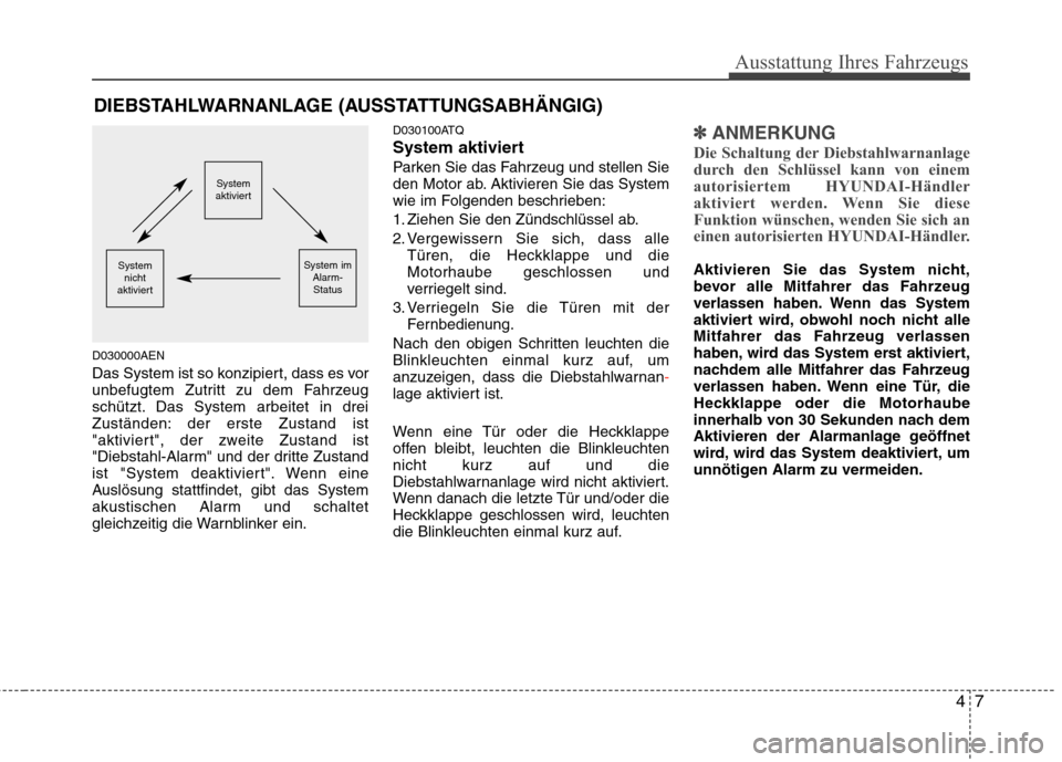 Hyundai H-1 (Grand Starex) 2010 Betriebsanleitung (in German) 47
Ausstattung Ihres Fahrzeugs
D030000AEN
Das System ist so konzipiert, dass es vor
unbefugtem Zutritt zu dem Fahrzeug
schützt. Das System arbeitet in drei
Zuständen: der erste Zustand ist
"aktivi Hyundai H-1 (Grand Starex) 2010 Betriebsanleitung (in German) 47
Ausstattung Ihres Fahrzeugs
D030000AEN
Das System ist so konzipiert, dass es vor
unbefugtem Zutritt zu dem Fahrzeug
schützt. Das System arbeitet in drei
Zuständen: der erste Zustand ist
"aktivi