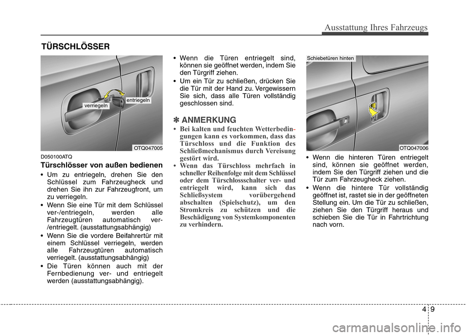 Hyundai H-1 (Grand Starex) 2010 Betriebsanleitung (in German) 49
Ausstattung Ihres Fahrzeugs
D050100ATQ
Türschlösser von außen bedienen
Um zu entriegeln, drehen Sie denSchlüssel zum Fahrzeugheck und
drehen Sie ihn zur Fahrzeugfront, um
zu verriegeln.
We Hyundai H-1 (Grand Starex) 2010 Betriebsanleitung (in German) 49
Ausstattung Ihres Fahrzeugs
D050100ATQ
Türschlösser von außen bedienen
Um zu entriegeln, drehen Sie denSchlüssel zum Fahrzeugheck und
drehen Sie ihn zur Fahrzeugfront, um
zu verriegeln.
We