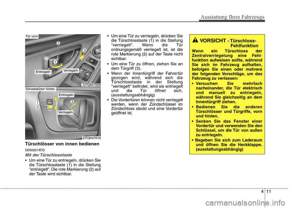 Hyundai H-1 (Grand Starex) 2010 Betriebsanleitung (in German) 411
Ausstattung Ihres Fahrzeugs
Türschlösser von innen bedienen
D050201ATQ
Mit der Türschlosstaste
Um eine Tür zu entriegeln, drücken Siedie Türschlosstaste (1) in die Stellung
"entriegelt". Hyundai H-1 (Grand Starex) 2010 Betriebsanleitung (in German) 411
Ausstattung Ihres Fahrzeugs
Türschlösser von innen bedienen
D050201ATQ
Mit der Türschlosstaste
Um eine Tür zu entriegeln, drücken Siedie Türschlosstaste (1) in die Stellung
"entriegelt".