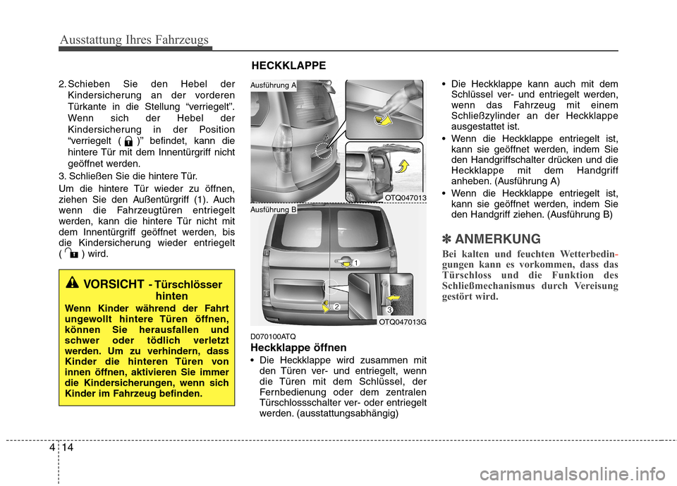 Hyundai H-1 (Grand Starex) 2010 Betriebsanleitung (in German) Ausstattung Ihres Fahrzeugs
14
4
2. Schieben Sie den Hebel der
Kindersicherung an der vorderen
Türkante in die Stellung “verriegelt”.
Wenn sich der Hebel der
Kindersicherung in der Position
“v Hyundai H-1 (Grand Starex) 2010 Betriebsanleitung (in German) Ausstattung Ihres Fahrzeugs
14
4
2. Schieben Sie den Hebel der
Kindersicherung an der vorderen
Türkante in die Stellung “verriegelt”.
Wenn sich der Hebel der
Kindersicherung in der Position
“v