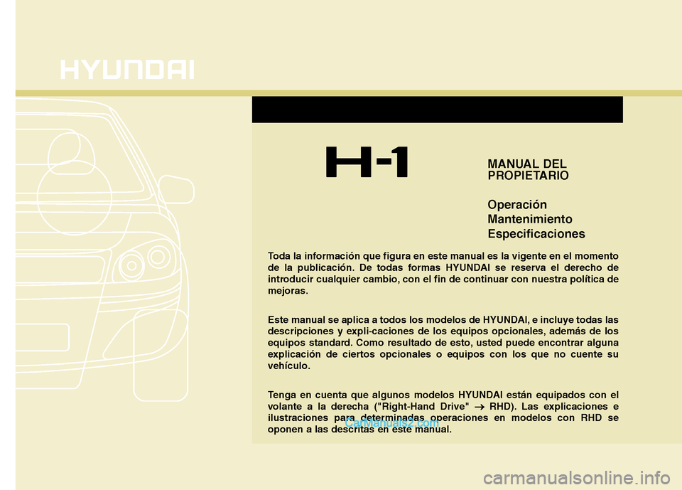 Hyundai H-1 (Grand Starex) 2010  Manual del propietario (in Spanish) F1
MANUAL DEL 
PROPIETARIO Operación MantenimientoEspecificaciones
Toda la información que figura en este manual es la vigente en el momento 
de la publicación. De todas formas HYUNDAI se reserva e