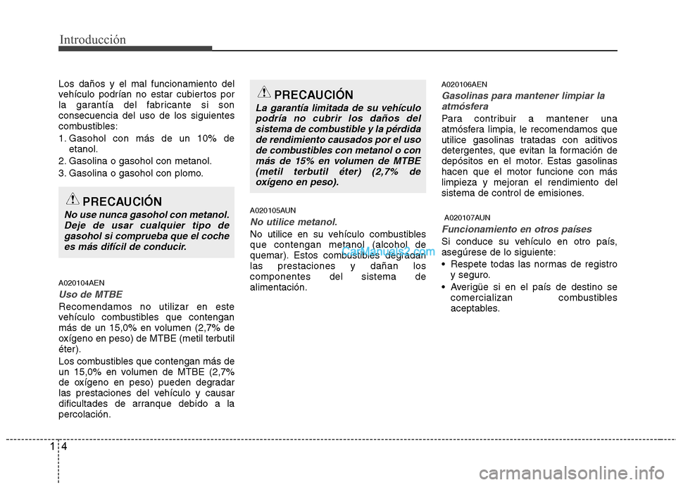 Hyundai H-1 (Grand Starex) 2010  Manual del propietario (in Spanish) Introducción
4
1
Los daños y el mal funcionamiento del 
vehículo podrían no estar cubiertos por
la garantía del fabricante si sonconsecuencia del uso de los siguientes
combustibles: 
1. Gasohol c