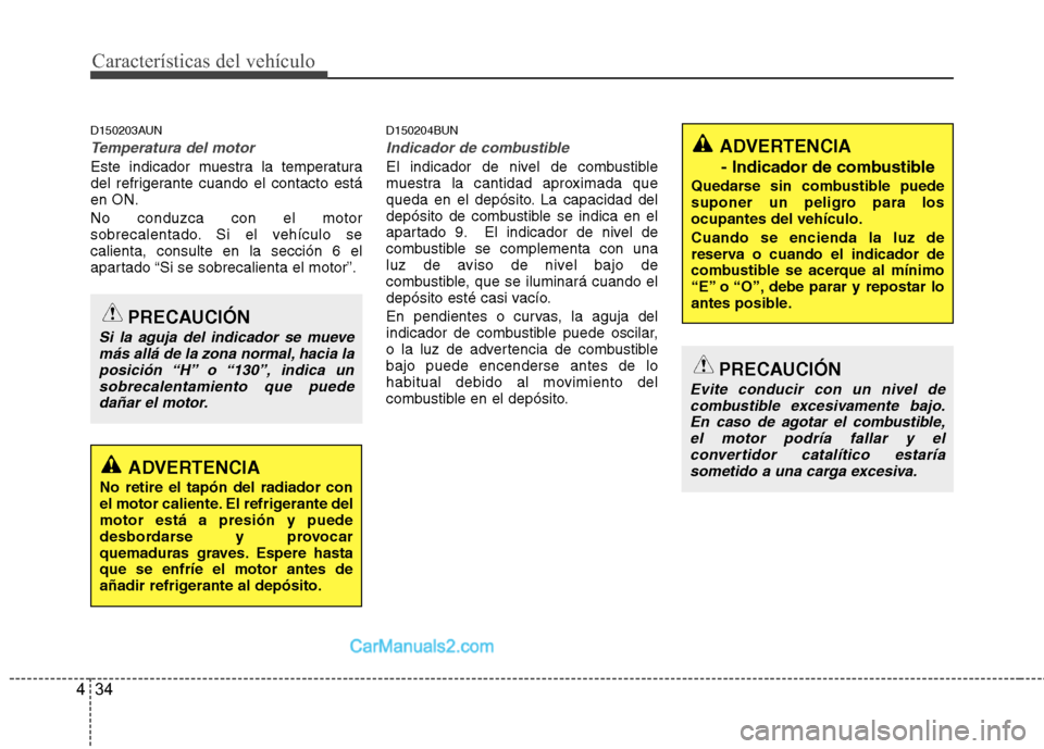 Hyundai H-1 (Grand Starex) 2010 Manual del propietario (in Spanish) Características del vehículo
34
4
D150203AUN
Temperatura del motor
Este indicador muestra la temperatura
del refrigerante cuando el contacto estáen ON. No conduzca con el motor
sobrecalentado. Si Hyundai H-1 (Grand Starex) 2010 Manual del propietario (in Spanish) Características del vehículo
34
4
D150203AUN
Temperatura del motor
Este indicador muestra la temperatura
del refrigerante cuando el contacto estáen ON. No conduzca con el motor
sobrecalentado. Si