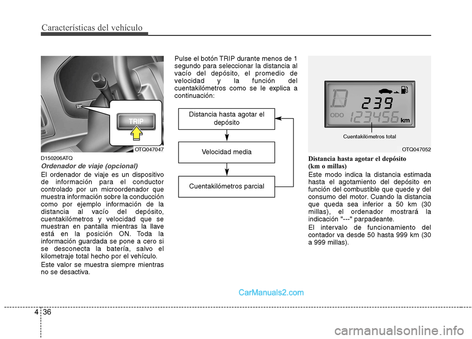 Hyundai H-1 (Grand Starex) 2010 Manual del propietario (in Spanish) Características del vehículo
36
4
D150206ATQ
Ordenador de viaje (opcional)
El ordenador de viaje es un dispositivo
de información para el conductorcontrolado por un microordenador que
muestra info Hyundai H-1 (Grand Starex) 2010 Manual del propietario (in Spanish) Características del vehículo
36
4
D150206ATQ
Ordenador de viaje (opcional)
El ordenador de viaje es un dispositivo
de información para el conductorcontrolado por un microordenador que
muestra info