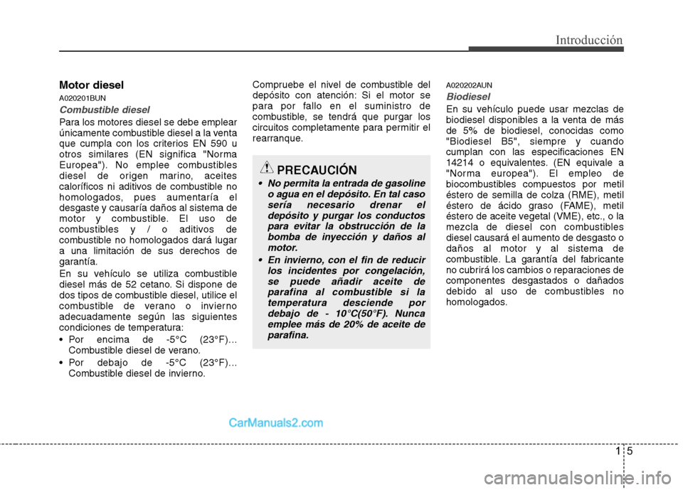 Hyundai H-1 (Grand Starex) 2010  Manual del propietario (in Spanish) 15
Introducción
Motor diesel 
A020201BUN
Combustible diesel
Para los motores diesel se debe emplear 
únicamente combustible diesel a la venta
que cumpla con los criterios EN 590 u
otros similares (E