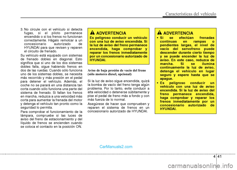 Hyundai H-1 (Grand Starex) 2010 Manual del propietario (in Spanish) 441
Características del vehículo
3. No circule con el vehículo si detectafugas, si el piloto permanece encendido o si los frenos no funcionan
correctamente. Hágalo remolcar a un
concesionario auto Hyundai H-1 (Grand Starex) 2010 Manual del propietario (in Spanish) 441
Características del vehículo
3. No circule con el vehículo si detectafugas, si el piloto permanece encendido o si los frenos no funcionan
correctamente. Hágalo remolcar a un
concesionario auto