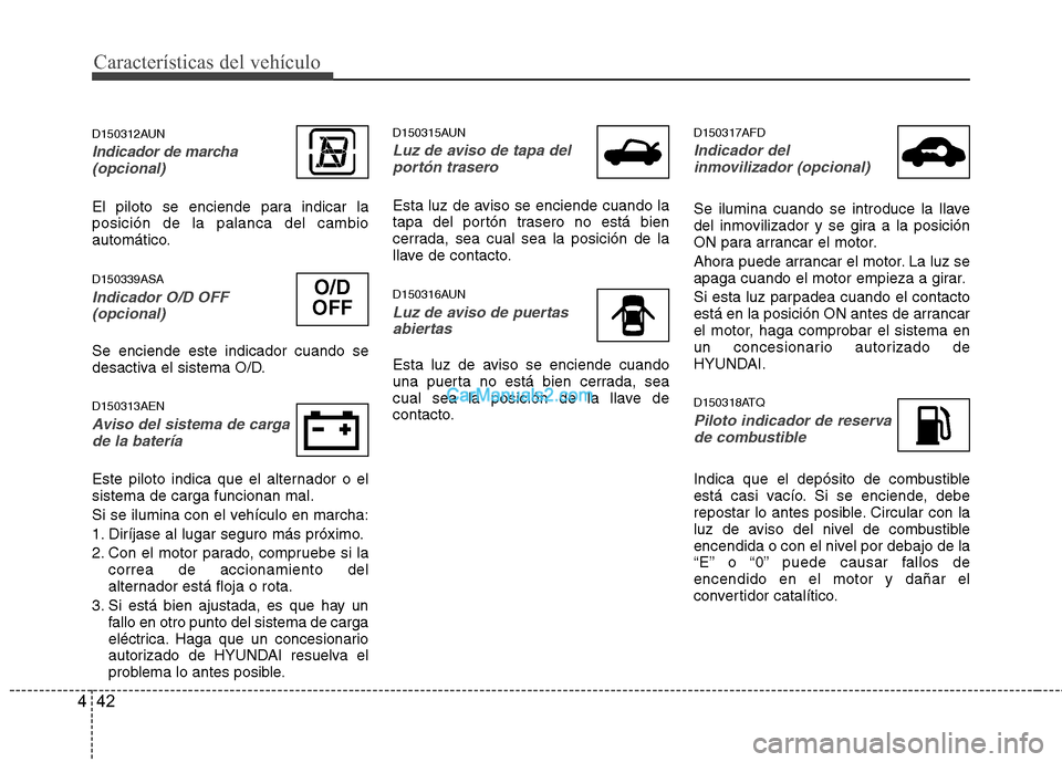 Hyundai H-1 (Grand Starex) 2010 Manual del propietario (in Spanish) Características del vehículo
42
4
D150312AUN
Indicador de marcha
(opcional)
El piloto se enciende para indicar la posición de la palanca del cambio
automático. D150339ASA
Indicador O/D OFF(opciona Hyundai H-1 (Grand Starex) 2010 Manual del propietario (in Spanish) Características del vehículo
42
4
D150312AUN
Indicador de marcha
(opcional)
El piloto se enciende para indicar la posición de la palanca del cambio
automático. D150339ASA
Indicador O/D OFF(opciona