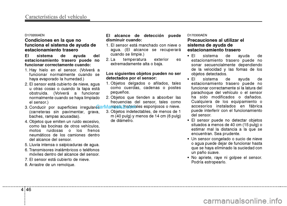 Hyundai H-1 (Grand Starex) 2010  Manual del propietario (in Spanish) Características del vehículo
46
4
D170200AEN Condiciones en la que no 
funciona el sistema de ayuda de
estacionamiento trasero 
El sistema de ayuda del 
estacionamiento trasero puede nofuncionar cor