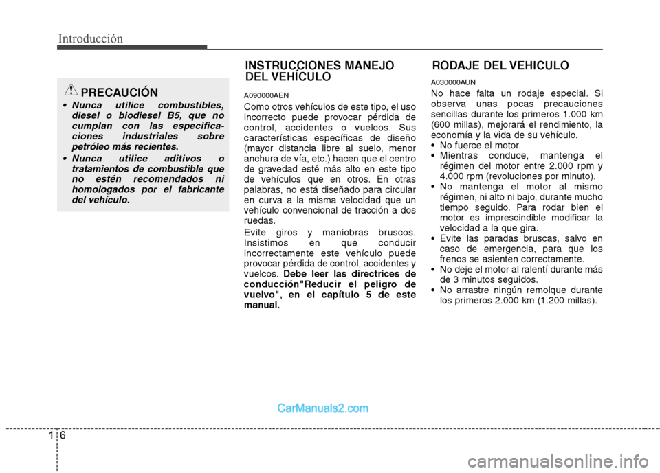 Hyundai H-1 (Grand Starex) 2010  Manual del propietario (in Spanish) Introducción
6
1
A090000AEN 
Como otros vehículos de este tipo, el uso 
incorrecto puede provocar pérdida de
control, accidentes o vuelcos. Sus
características específicas de diseño
(mayor dista